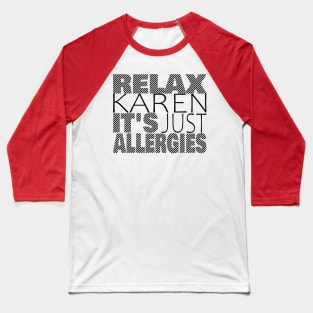 RELAX KAREN IT'S JUST ALLERGIES - RKIJA_dl3 Baseball T-Shirt